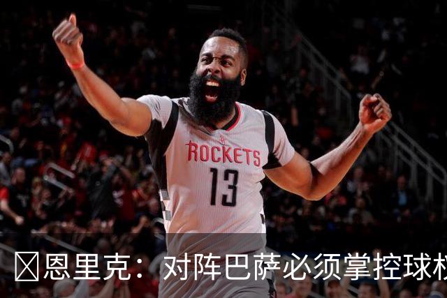 ​恩里克：对阵巴萨必须掌控球权，这是我最看重的对手